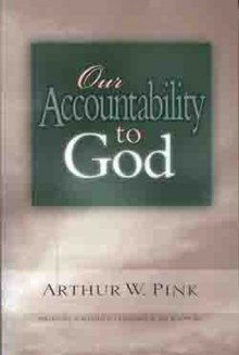 Our Accountability to God - Arthur W. Pink