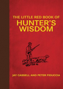 The Little Red Book of Hunter's Wisdom - Jay Cassell, Peter Fiduccia