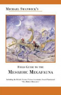 Michael Swanwick's Field Guide to Mesozoic Megafauna - Michael Swanwick, Stephanie Pui-Mun Law