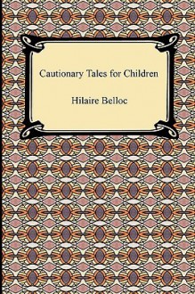 Cautionary Tales for Children - Hilaire Belloc