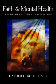 Faith and Mental Health: Religious Resources for Healing - Harold G. Koenig