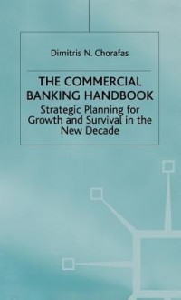 Handbook of Commercial Banking: Strategic Planning for Growth and Survival in the New Decade - Dimitris N. Chorafas