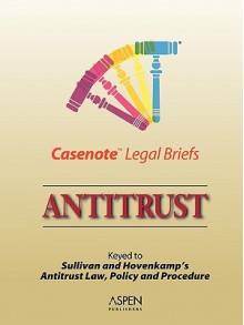 Antitrust: Keyed to Sullivan and Hovenkamp's Antitrust Law, Policy and Procedure - Aspen Publishers