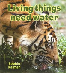 Living Things Need Water (Introducing Living Things) - Bobbie Kalman