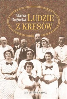 Ludzie z Kresów - Maria Bogucka