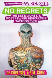 No Regrets: The Best, Worst, & Most #$%*ing Ridiculous Tattoos Ever - Aviva Yael, P.M. Chen, David Cross