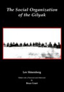 The Social Organization of the Gilyak - Lev Iakovlevich Shternberg, Bruce Grant