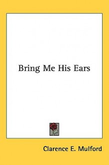 Bring Me His Ears - Clarence E. Mulford