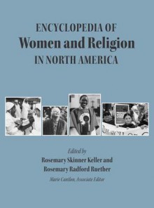 Encyclopedia of Women and Religion in North America, Set - Rosemary Skinner Keller, Rosemary Radford Ruether