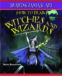 How to Draw Witches and Wizards - Steve Beaumont