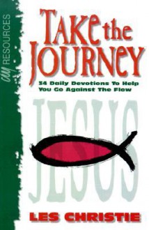 Take the Journey: Thirty-Four Daily Devotions to Help You Go Against the Flow - Les Christie