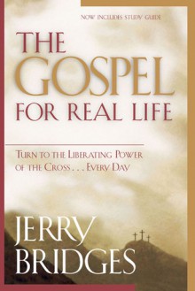 The Gospel for Real Life: Turn to the Liberating Power of the Cross...Every Day - Jerry Bridges, Jerry Bridges, Jonathan L. Graf