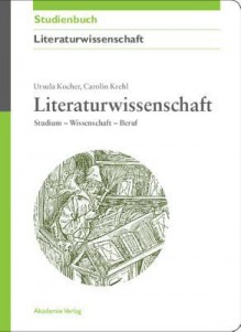 Literaturwissenschaft: Studium - Wissenschaft - Beruf - Ursula Kocher, Carolin Krehl