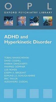 Attention Deficit Hyperactivity Disorder And Hyperkinetic Disorder (Oxford Psychiatry Library) - Tobias Banaschewski, David Coghill, Eric Taylor, Joseph A. Sergeant, Marina Danckaerts, Manfred Dopfner, Luis Rohde, Edmund J.S. Sonuga-Barke, Alessandro Zuddas