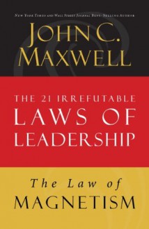 The Law of Magnetism: Lesson 9 from The 21 Irrefutable Laws of Leadership - John Maxwell