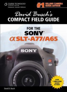 David Busch's Sony Alpha Slt-A77/A65 Compact Field Guide - David D. Busch, BUSCH