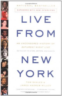 Live from New York: An Uncensored History of Saturday Night Live as Told by Its Stars, Writers, and Guests - Tom Shales, James Andrew Miller