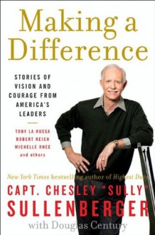 Making a Difference: Stories of Vision and Courage from America's Leaders - Chesley B. Sullenberger