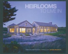 Heirlooms to Live in: Homes in a New Regional Vernacular - Leo A.W. Wiegman, Marlon Blackwell, David Buege, Oscar Riera Ojeda