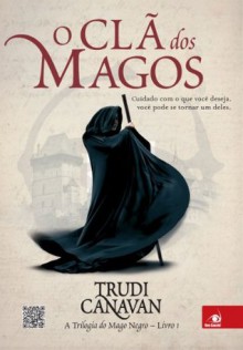 O Clã dos Magos: Cuidado com o que deseja, você pode se tornar um deles (A trilogia do Mago Negro) - Trudi Canavan