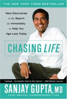 Chasing Life: New Discoveries in the Search for Immortality to Help You Age Less Today - Sanjay Gupta