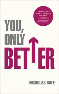 You, Only Better: Find Your Strengths, Be the Best and Change Your Life. - Nicholas Bate