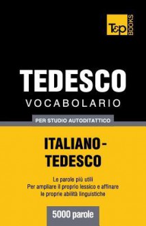 Vocabolario Italiano-Tedesco Per Studio Autodidattico - 5000 Parole - Andrey Taranov