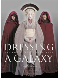 Dressing a Galaxy: The Costumes of Star Wars - Trish Biggar