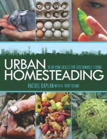 Urban Homesteading: Heirloom Skills for Sustainable Living - Rachel Kaplan, K. Ruby Blume