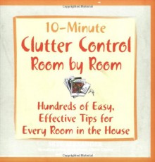 10-Minute Clutter Control Room-by-Room: Hundreds of Easy, Effective Tips for Every Room in the House - Skye Alexander