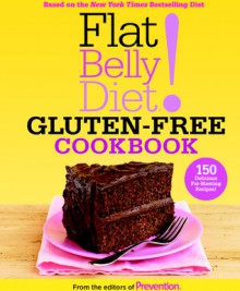 Flat Belly Diet! Gluten-Free Cookbook: The Delicious Way to Beat Bloat and Lose Your Belly - Editors of Prevention