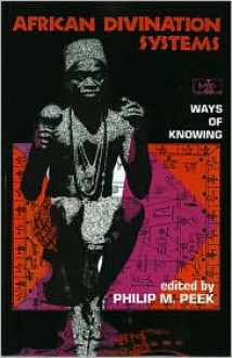 African Divination Systems: Ways of Knowing - Philip M. Peek