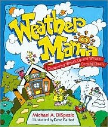 Weather Mania: Discovering What's Up and What's Coming Down - Michael A. DiSpezio, Michael Dispezio, Dave Garbot