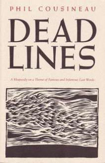 Deadlines: A Rhapsody on a Theme of Famous and Infamous Last Words - Phil Cousineau