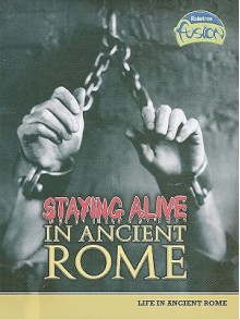 Staying Alive in Ancient Rome: Life in Ancient Rome - Brenda Williams, Brian Williams