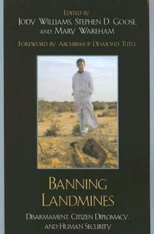 Banning Landmines: Disarmament, Citizen Diplomacy, and Human Security - Jody Williams, Stephen D. Goose, Mary Wareham