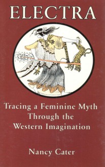 Electra: Tracing a Feminine Myth Through the Western Imagination - Nancy Carter, Nancy Carter