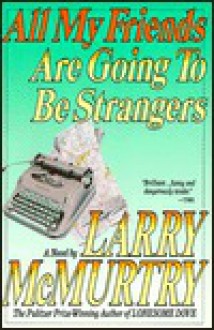 All My Friends Are Going to Be Strangers - Larry McMurtry