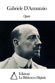 Opere di Gabriele D'Annunzio - Gabriele D'Annunzio