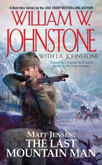 Matt Jensen, The Last Mountain Man (Matt Jensen: The Last Mountain Man) - William W. Johnstone, J.A. Johnstone