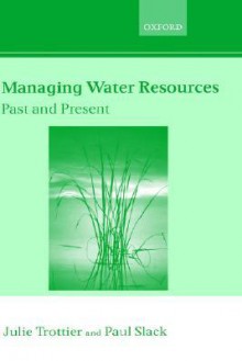 Managing Water Resources, Past and Present - Julie Trottier, Paul Slack