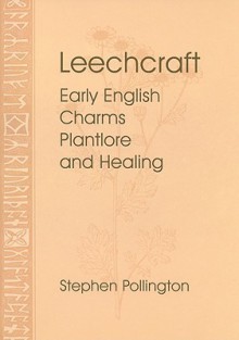 Leechcraft: Early English Charms, Plant Lore, and Healing - Stephen Pollington