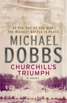 Churchill's Triumph - Michael Dobbs