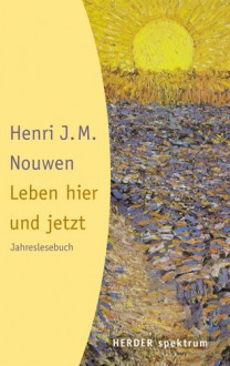 Leben hier und jetzt : Jahreslesebuch - Henri J.M. Nouwen