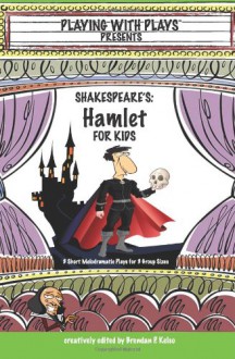 Shakespeare's Hamlet for Kids: 3 Short Melodramatic Plays for 3 Group Sizes (Playing with Plays) - Brendan P. Kelso,Hannah Sidaris-Green,Shana Lopez