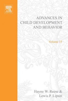 Advances in Child Development and Behavior, Volume 15 - Hayne W. Reese