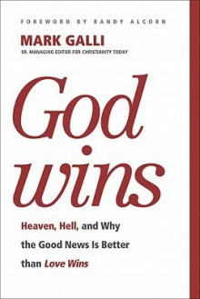 God Wins: Heaven, Hell, and Why the Good News Is Better Than Love Wins - Mark Galli, Randy Alcorn