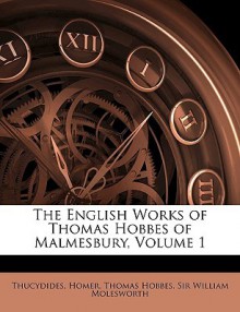 The English Works of Thomas Hobbes of Malmesbury, Volume 1 - Thomas Hobbes, Thucydides, Homer