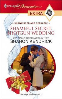 Shameful Secret, Shotgun Wedding - Sharon Kendrick