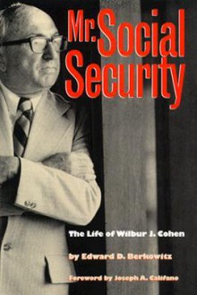 Mr. Social Security: The Life of Wilbur J. Cohen - Edward D. Berkowitz